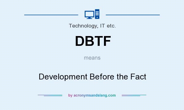 What does DBTF mean? It stands for Development Before the Fact