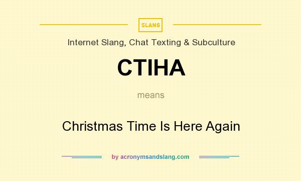 What does CTIHA mean? It stands for Christmas Time Is Here Again