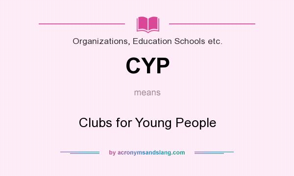 What does CYP mean? It stands for Clubs for Young People