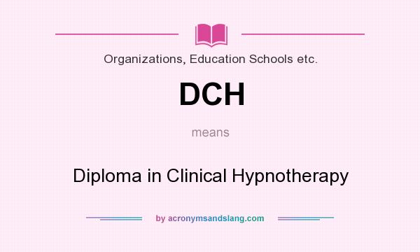 What does DCH mean? It stands for Diploma in Clinical Hypnotherapy