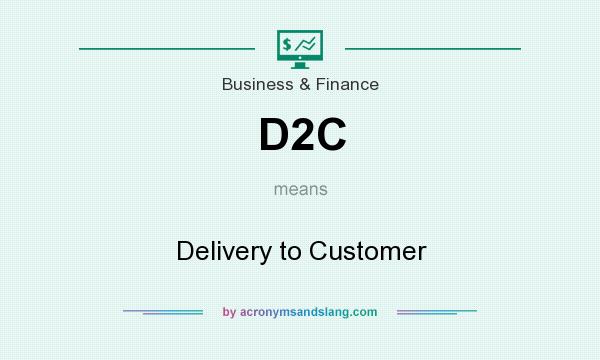 What does D2C mean? It stands for Delivery to Customer