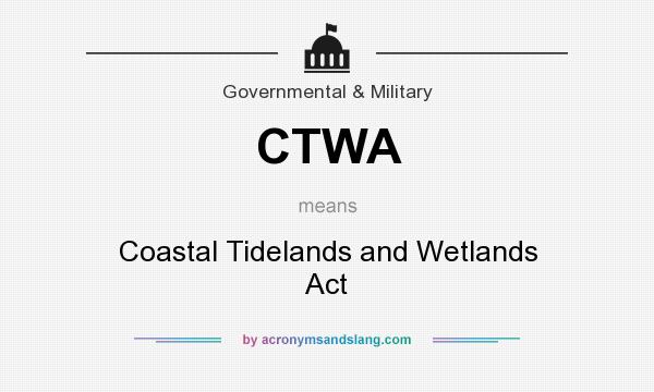 What does CTWA mean? It stands for Coastal Tidelands and Wetlands Act