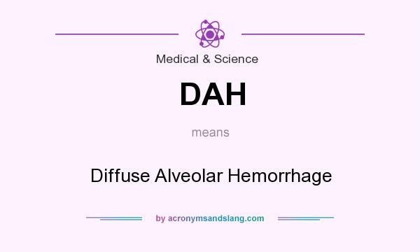 What does DAH mean? It stands for Diffuse Alveolar Hemorrhage