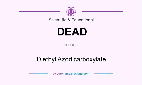 What does DEAD mean? It stands for Diethyl Azodicarboxylate