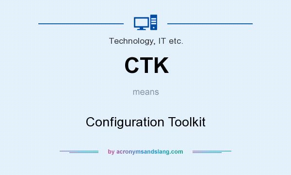 What does CTK mean? It stands for Configuration Toolkit