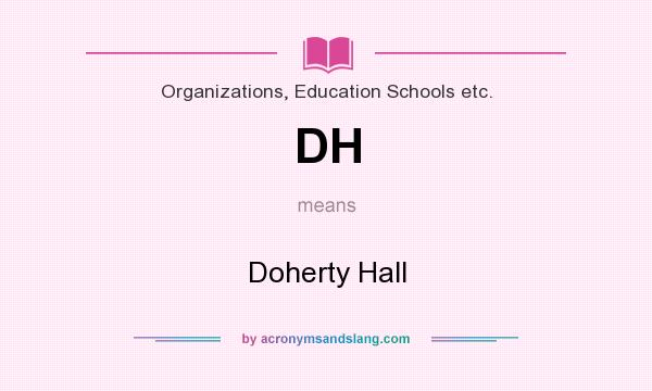 What does DH mean? It stands for Doherty Hall