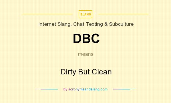 What does DBC mean? It stands for Dirty But Clean