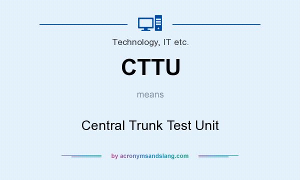 What does CTTU mean? It stands for Central Trunk Test Unit