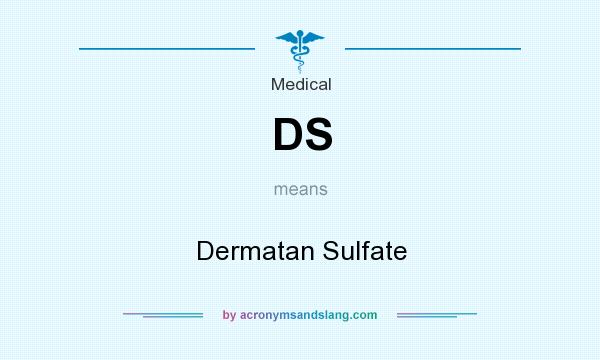 What does DS mean? It stands for Dermatan Sulfate