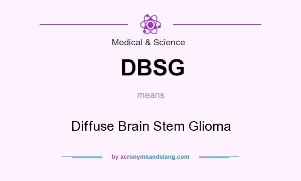 What does DBSG mean? It stands for Diffuse Brain Stem Glioma