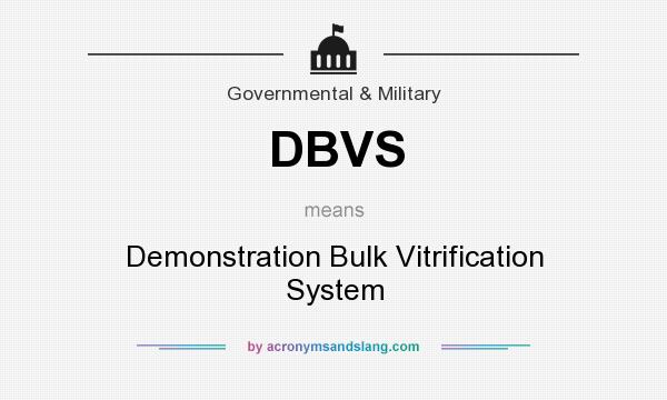 What does DBVS mean? It stands for Demonstration Bulk Vitrification System