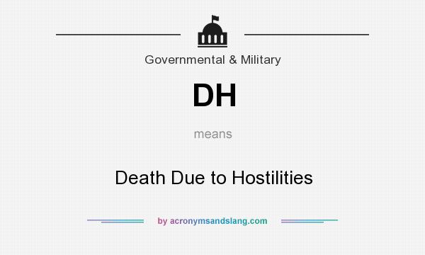 What does DH mean? It stands for Death Due to Hostilities