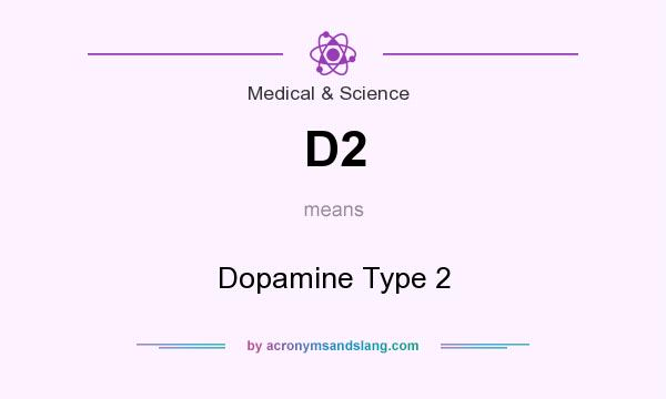 What does D2 mean? It stands for Dopamine Type 2