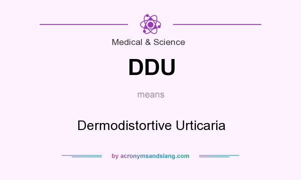 What does DDU mean? It stands for Dermodistortive Urticaria