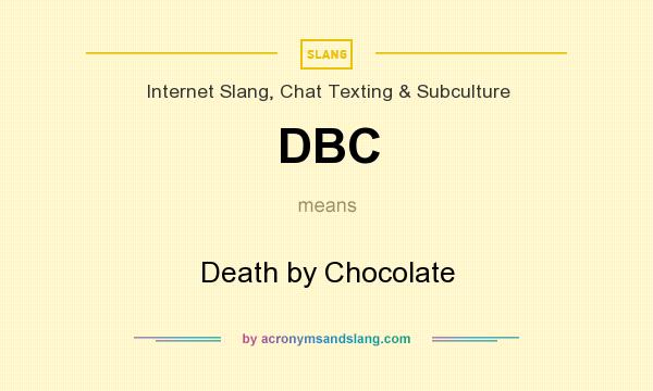 What does DBC mean? It stands for Death by Chocolate
