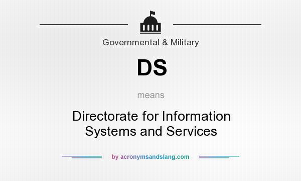 What does DS mean? It stands for Directorate for Information Systems and Services