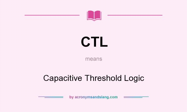 What does CTL mean? It stands for Capacitive Threshold Logic