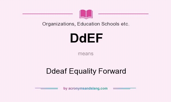 What does DdEF mean? It stands for Ddeaf Equality Forward