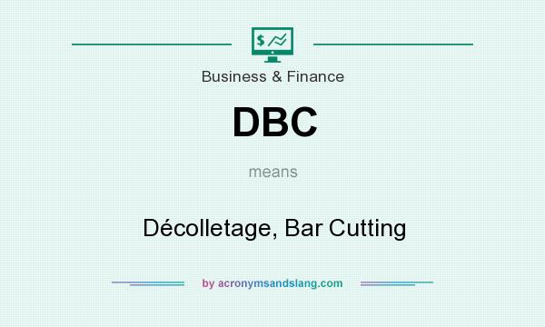 What does DBC mean? It stands for Décolletage, Bar Cutting