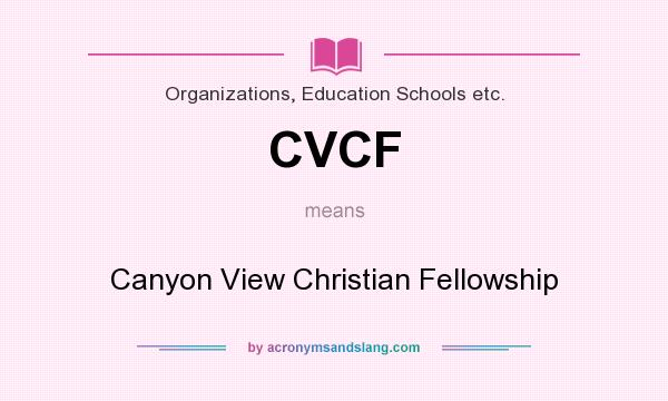 What does CVCF mean? It stands for Canyon View Christian Fellowship