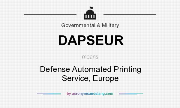 What does DAPSEUR mean? It stands for Defense Automated Printing Service, Europe