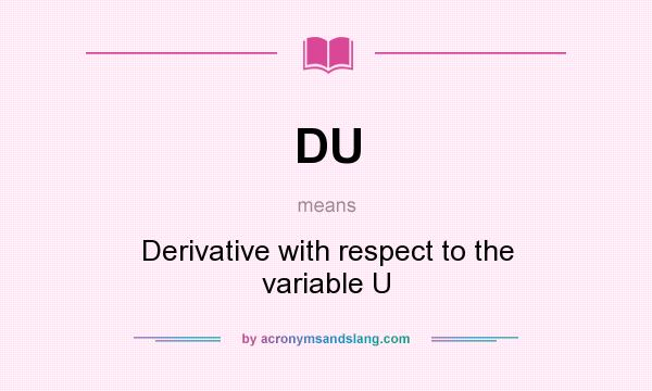 What does DU mean? It stands for Derivative with respect to the variable U