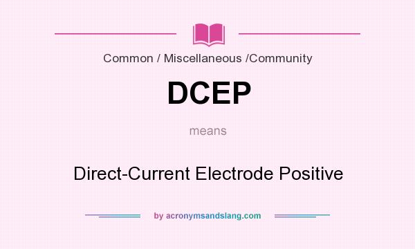 What does DCEP mean? It stands for Direct-Current Electrode Positive