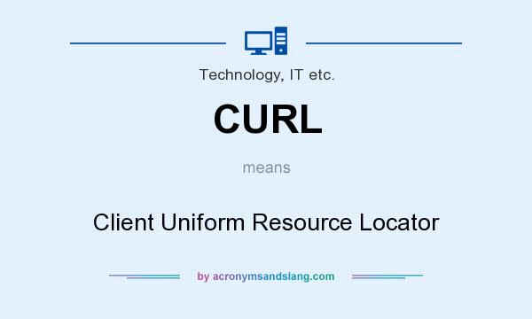 What does CURL mean? It stands for Client Uniform Resource Locator