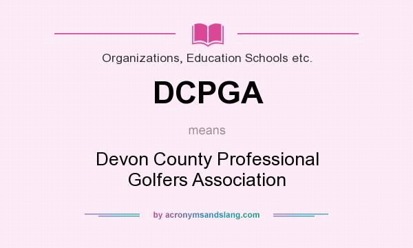 What does DCPGA mean? It stands for Devon County Professional Golfers Association