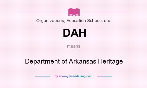 What does DAH mean? It stands for Department of Arkansas Heritage