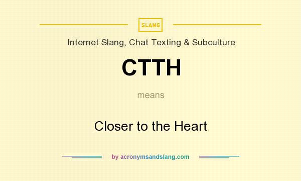 What does CTTH mean? It stands for Closer to the Heart