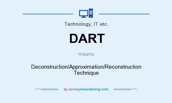 What does DART mean? It stands for Deconstruction/Approximation/Reconstruction Technique