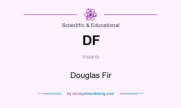 What does DF mean? It stands for Douglas Fir