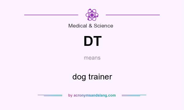 What does DT mean? It stands for dog trainer