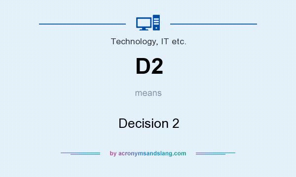 What does D2 mean? It stands for Decision 2