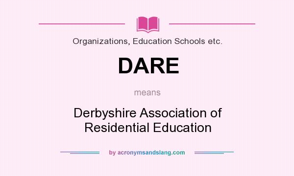 What does DARE mean? It stands for Derbyshire Association of Residential Education