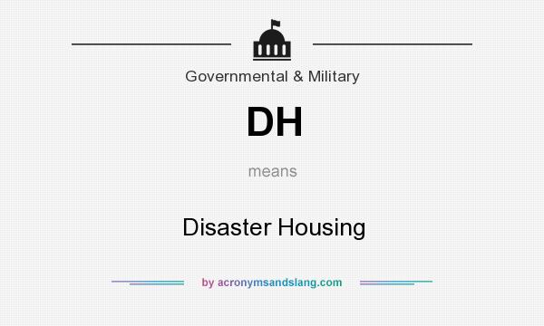 What does DH mean? It stands for Disaster Housing
