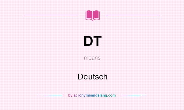 What does DT mean? It stands for Deutsch