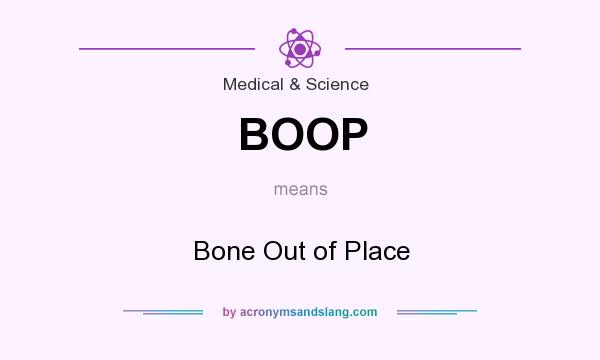 What does BOOP mean? It stands for Bone Out of Place