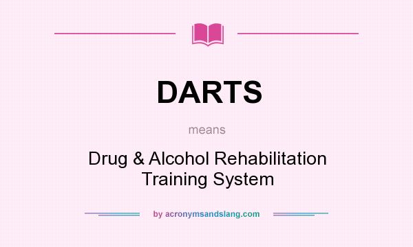 What does DARTS mean? It stands for Drug & Alcohol Rehabilitation Training System