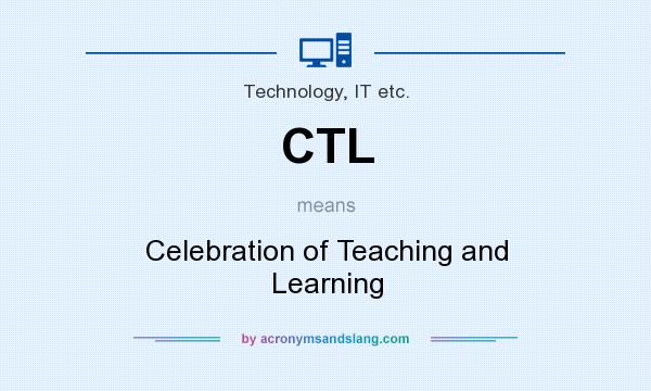 What does CTL mean? It stands for Celebration of Teaching and Learning