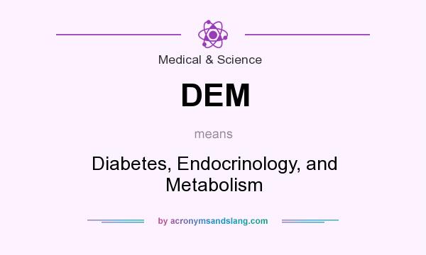 What does DEM mean? It stands for Diabetes, Endocrinology, and Metabolism