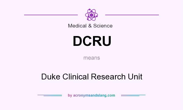 What does DCRU mean? It stands for Duke Clinical Research Unit