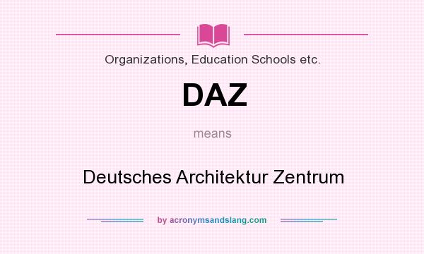 What does DAZ mean? It stands for Deutsches Architektur Zentrum