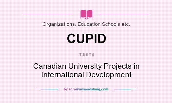 What does CUPID mean? It stands for Canadian University Projects in International Development