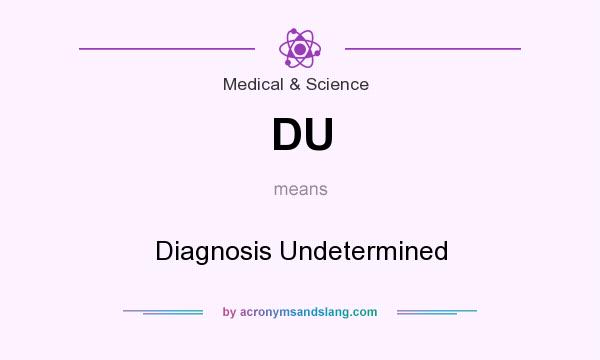 What does DU mean? It stands for Diagnosis Undetermined