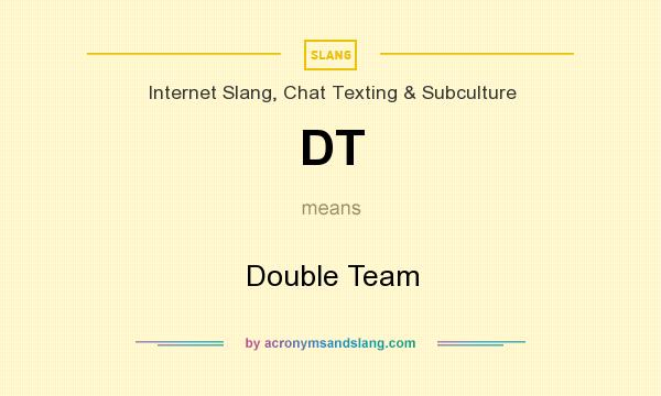 What does DT mean? It stands for Double Team