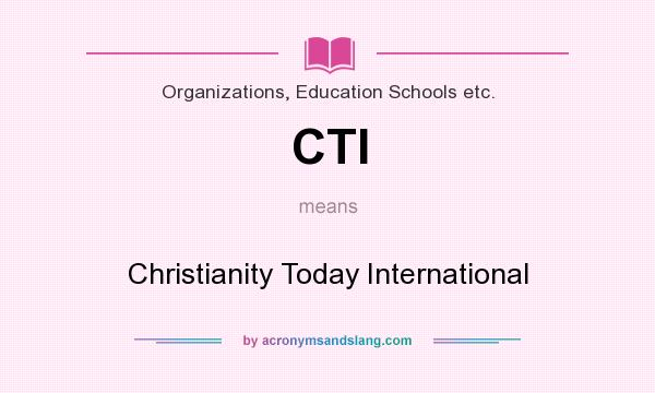 What does CTI mean? It stands for Christianity Today International