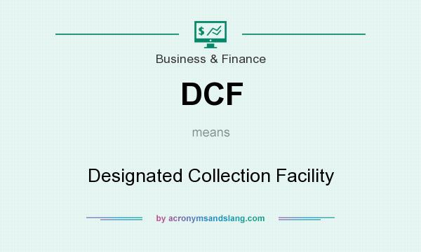 What does DCF mean? It stands for Designated Collection Facility