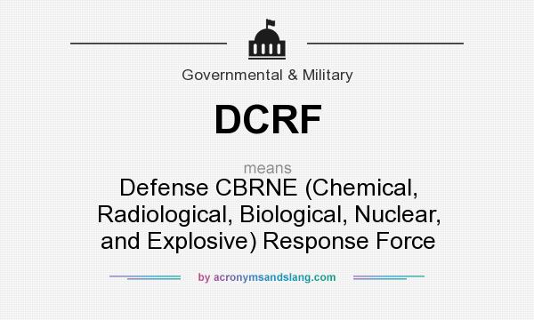 What does DCRF mean? It stands for Defense CBRNE (Chemical, Radiological, Biological, Nuclear, and Explosive) Response Force